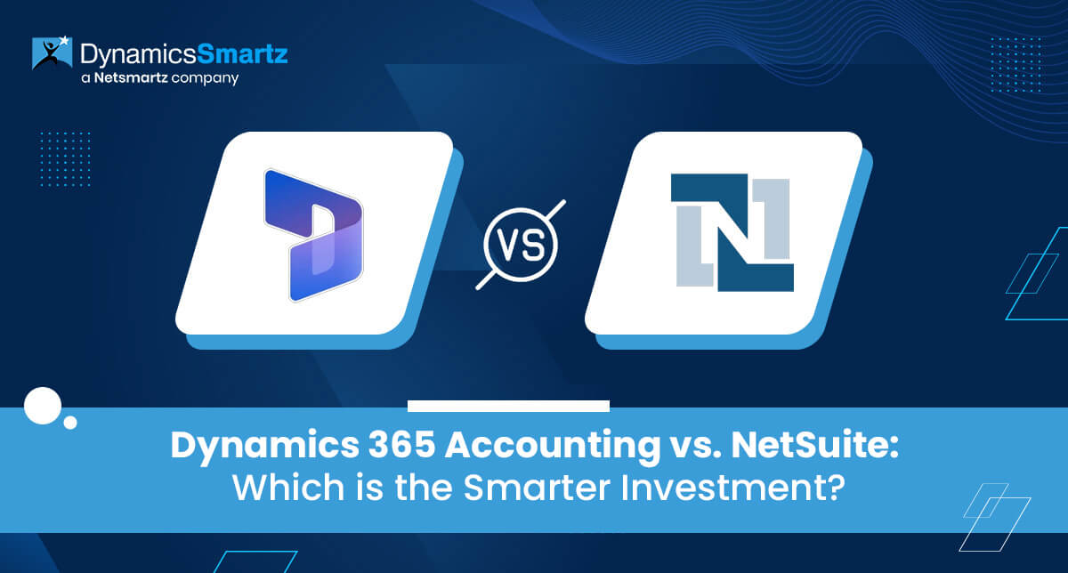 Dynamics 365 Accounting vs. NetSuite: Which is the Smarter Investment